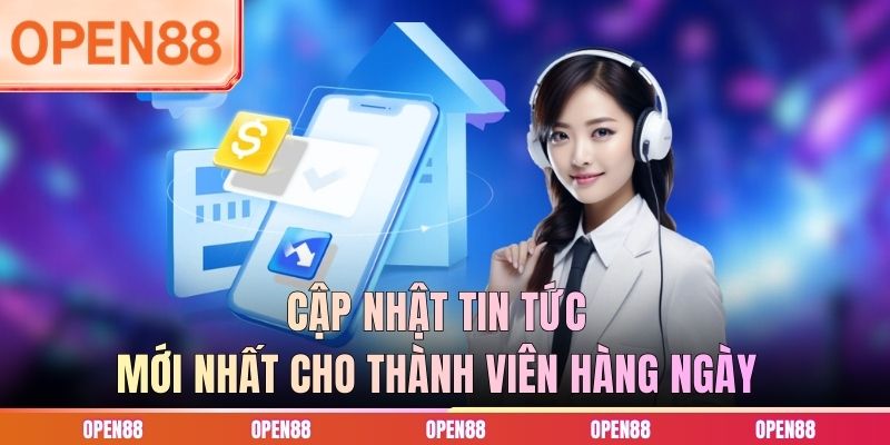 Cập nhật tin tức mới nhất cho thành viên hàng ngày
