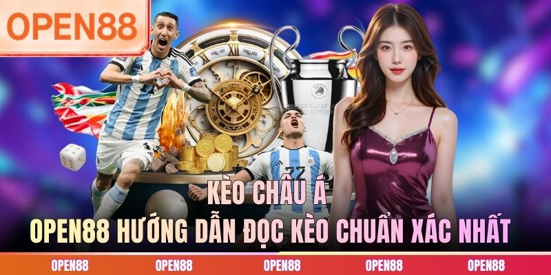 Kèo Châu Á - OPEN88 Hướng Dẫn Đọc Kèo Chuẩn Xác Nhất